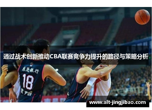 通过战术创新推动CBA联赛竞争力提升的路径与策略分析