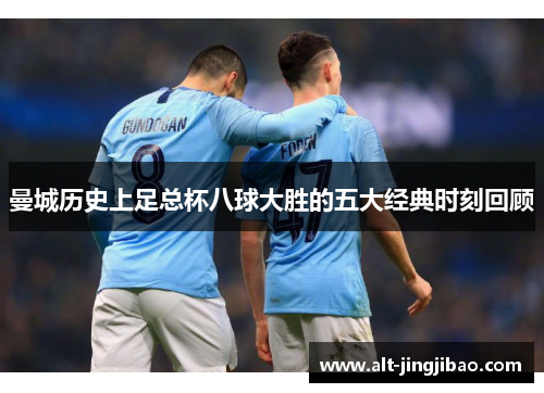曼城历史上足总杯八球大胜的五大经典时刻回顾
