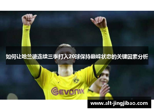 如何让哈兰德连续三季打入20球保持巅峰状态的关键因素分析